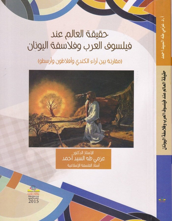 Hakikatüll-alem inde Feylosofil-Arab ve Felasifetil-Yunan Mukarene beyne arail-Kindi ve Eflatun ve Aristo - حقيقة العالم عند فيلسوف العرب وفلاسفة اليونان مقارنة بين آراء الكندي وأفلاطون وأرسطو