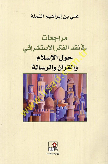 Müracaat fi Nakdil-Fikril-İsrişraki havlel-İslam vel-Kuran ver-Risale - مراجعات في نقد الفكر الاستشراقي حول الإسلام والقرآن والرسالة