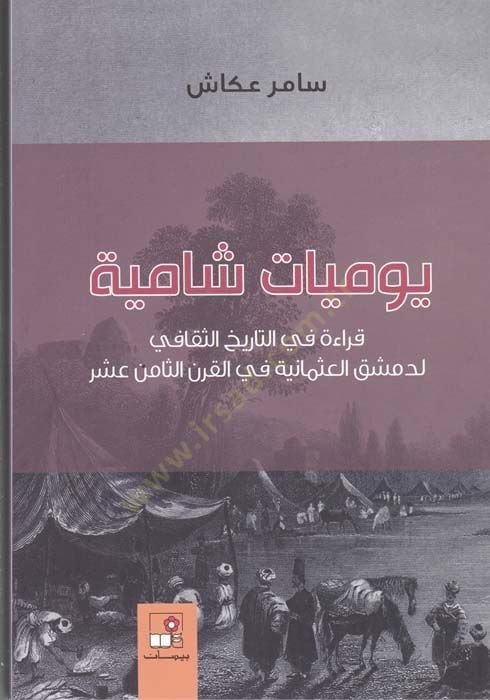 Yevmiyyatüş-Şamiyye Kıraa fit-Tarihis-Sekafi li-Dımaşkil-Osmaniyye fil-Karnis-Samin Aşar - يوميات شامية قراءة في التاريخ الثقافي لدمشق العثمانية في القرن الثامن عشر