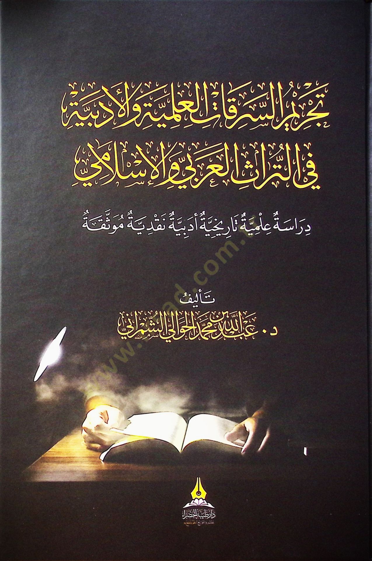 Tahrimüs-Serikatil-İlmiyye vel-Edebiyye fit-Türasil-Arabi vel-İslami Dirase İlmiyye Tarihiyye Edebiyye Nakdiyye Müvesseka - تجريم السرقات العلمية والأدبية في التراث العربي والإسلامي دراسة علمية تاريخية أدبية نقدية موثقة