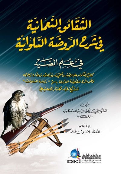 Eş-Şekaikun-Numaniyye fi Şerhi Ravzatul-Saloniyye fi İlmis-Sayd Kitab Yetenavelu İlmes-Sayd ve Ehemmiyyetehu ve Menafiahu ve Medarrahu ve Turukahu - الشقائق النعمانية في شرح الروضة السلوانية في علم الصيد كتاب يتناول علم الصيد وأهميته ومنافعه ومضاره وطرقه