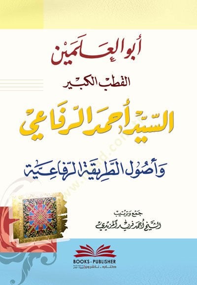 Ebül-Alemeyn El-Kutbül-Kebir Es-Seyyid Ahmed Rıfai  ve Usulut-Tarikatir-Rıfaiyye - أبو العلمين القطب الكبير السيد أحمد الرفاعي وأصول الطريقة الرفاعية