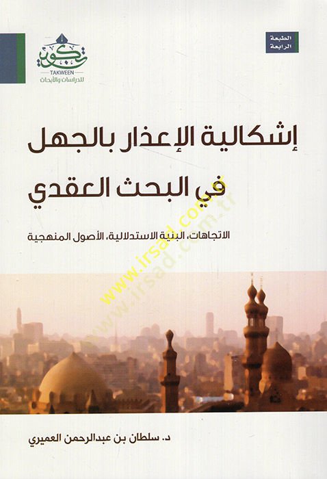 İşkaliyyetül-izarbil-cehl fil-bahsil-akdi el-itticahatül-binyetül-istidlaliyyetül-usulül-menheciyye  - إشكالية الإعذار بالجهل في البحث العقدي الاتجاهات البنية الاستدلالية الأصول المنهجية