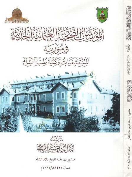 el-Müessesatüs-sıhhiyyetül-Osmaniyyetil-hadise fi Suriyye  - المؤسسات الصحية العثمانية الحديثة في سورية المستشفيات وكلية طب الشام