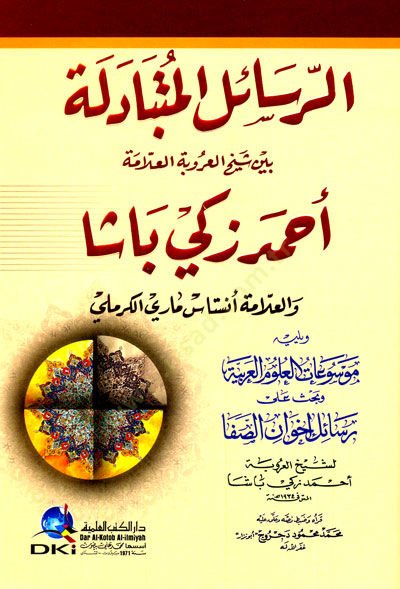 er-Reailül-Mütebadile Beyne Şeyhil-Urube el-Allame Ahmed Zeki Paşa vel-Allame Anistas Mari el-Kermeli - الرسائل المتبادلة بين شيخ العروبة العلامة أحمد زكي باشا والعلامة أنستاس ماري الكرملي