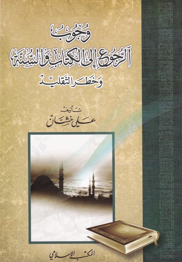 Vucubur-Rucu ilal-Kitabi ves-Sünne ve Hatarut-Taklid - وجوب الرجوع إلى الكتاب والسنة وخطر التقليد