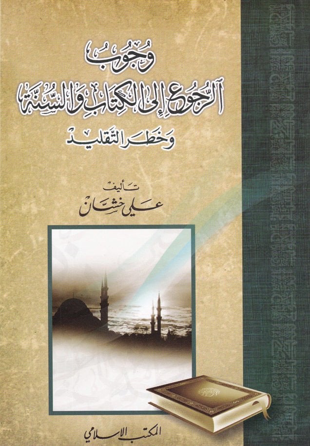 Vucubur-Rucu ilal-Kitabi ves-Sünne ve Hatarut-Taklid - وجوب الرجوع إلى الكتاب والسنة وخطر التقليد