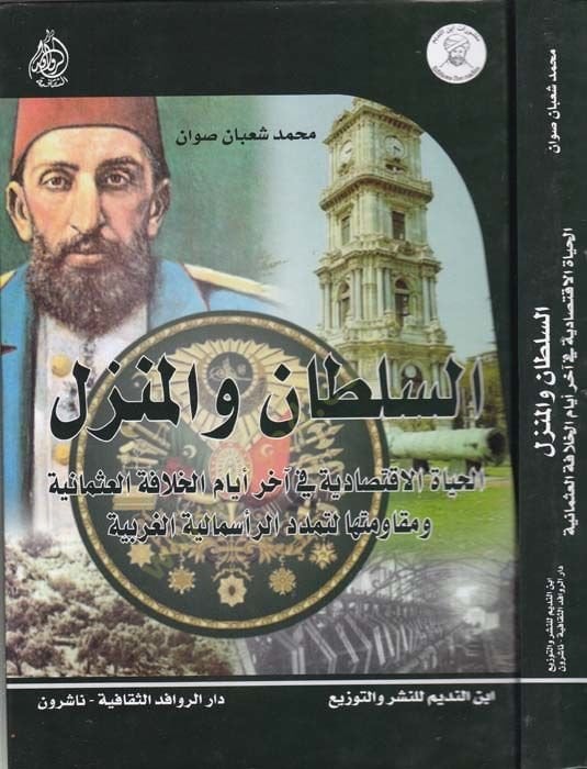 Es-Sultan vel-Menzil El-Hayatül-İktisadiyye fi Ahiril-Eyyamil-Hilafetil-Osmaniyye ve Mukavematühat-Temeddüdir-Resimaliyyetil-Garibe - السلطان والمنزل الحياة الاقتصادية في آخر أيام الخلافة العثمانية ومقاومتها لتمدد الرأسمالية الغربية