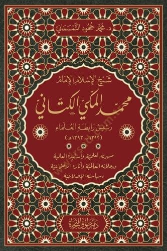 Şeyhül-İslam el-imam Muhammed el-Mekki el-Kettani reis rabıtatül-ulama mesiretuhul-ilmiyye ve esaniduhul-aliyye ve rahlatuhul-alemiyye ve asaruhul-ictimaiyye ve siyasetuhul-ıslahiyye - شيخ الإسلام الإمام محمد المكي الكتاني رئيس رابطة العلماء مسيرته العلمي
