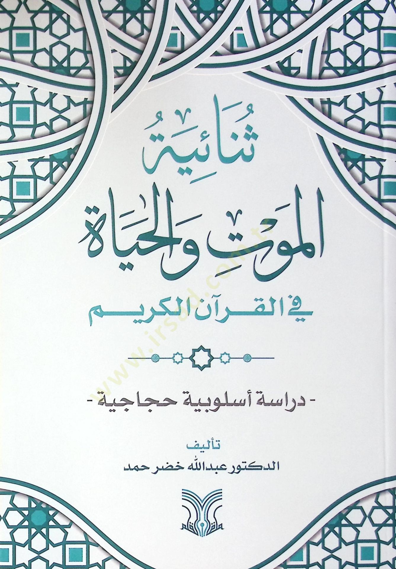 Senaiyetül Mevt Vel-Hayat Fil Kur'anil Kerim Dirasetün Usuliyyetün Hicaciyye - ثنائية الموت والحياة في القرآن الكريم دراسة أسلوبية حجاجية