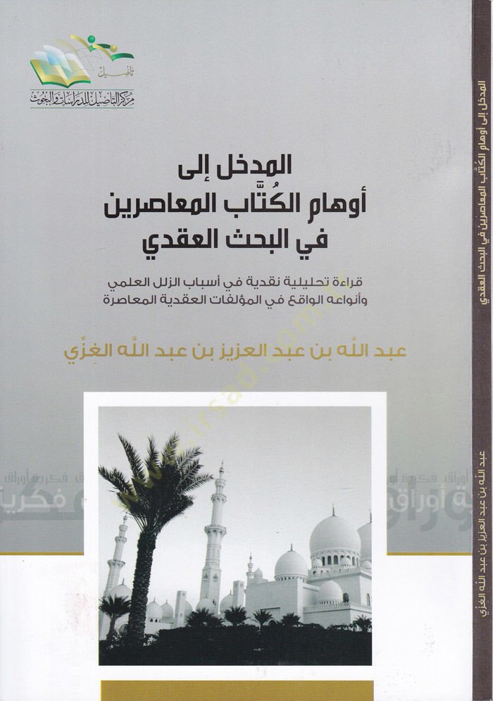 El-Medhal ila Evhamil-Kitabil-Muasırin fil-Bahsil-Akdi Kıraa Tahliliyye Nakdiyye fi Esalibz-Zülelil-İlmi ve Envaihil-Vaki fil-Müellefatil-Akdiyyetil-Muasıra - المدخل إلى أوهام الكتاب المعاصرين في البحث العقدي قراءة تحليلية نقدية في أساليب الزلل العلمي وأن