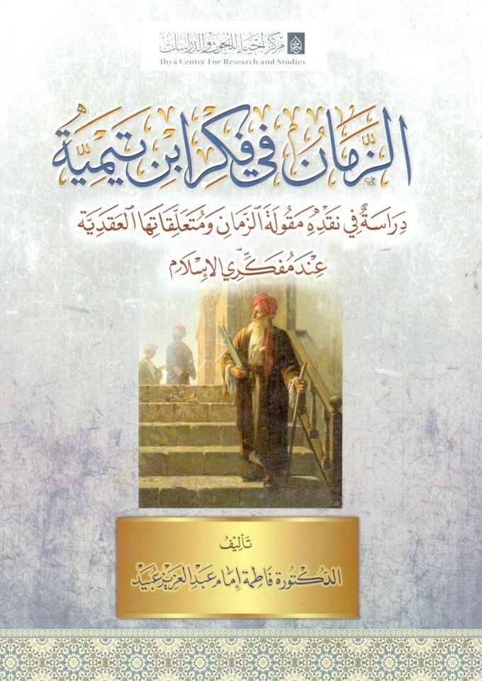 ez zaman fi fikr ibn teymiyye diraset fi nakdih makulet ez zaman ve muteallikatih el akidiyye inde mufekkiri el islam - الزمان في فكر ابن تيمية دراسة في نقده مقولة الزمان ومتعلقاتها العقدية عند مفكري الإسلام