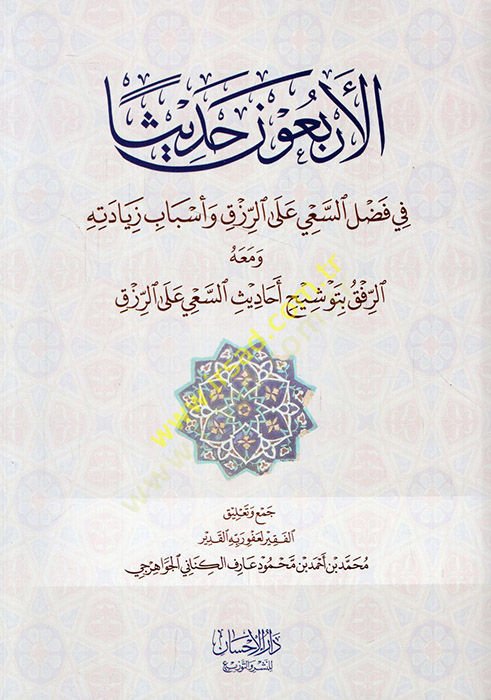 el-Erbaune hadisen fi fadlis-say aler-ızk ve esbabu ziyadetihi ve maahu er-rıfk bi-tevşihi ehadisis-say aler-rızk  - الأربعون حديثا في فضل السعي على الرزق وأسباب زيادته ومعه الرفق بتوشيح أحاديث السعي على الرزق