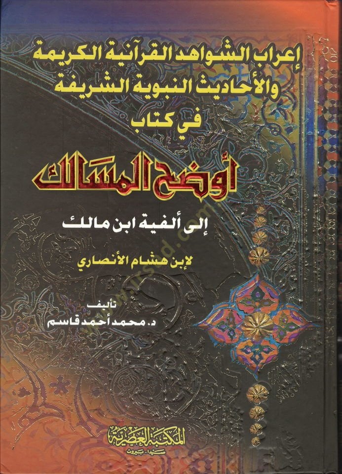 İrabüş-Şevahidil-Kuraniyyetil-Kerime vel-Ehadisin-Nebeviyyetiş-Şerife fi kitabi Evdahil-mesalik ila Elfiyyeti İbn Malik li-İbn Hişam el-Ensari - إعراب الشواهد القرآنية الكريمة والأحاديث النبوية الشريفة في كتاب أوضح المسالك الى ألفية أبن مالك لأبن هشام الأ