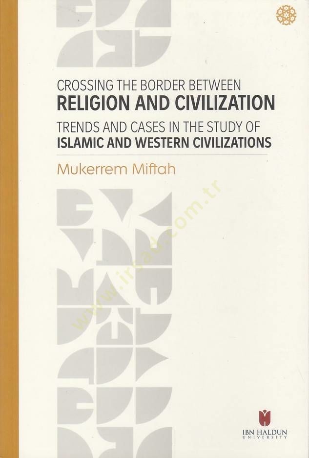 Crossing The Border Between Religion and Civilization: Trends and Cases in The Study Of Islamic and Western Civilizations - Crossing The Border Between Religion and Civilization: Trends and Cases in The Study Of Islamic and Western Civilizations