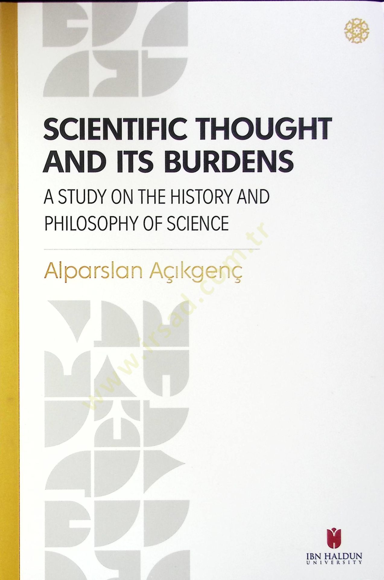 Scientific Thought and its Burdens: A Study on the History and Philosophy of Science - Scientific Thought and its Burdens: A Study on the History and Philosophy of Science