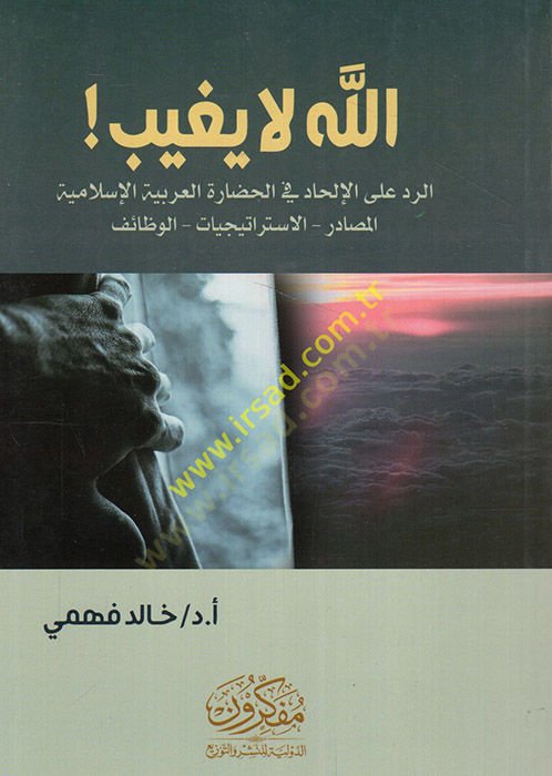 Allah la yagibu er-red alel-ilhad fil-hadaretil-Arabiyyetil-İslamiyye el-mesadirül-istiraticiyyatül-vezaif  - الله لا يغيب الرد على الإلحاد في الحضارة العربية الإسلامية المصادر الاستراتيجيات الوظائف