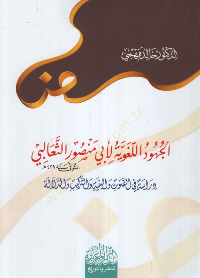 el-Cuhudül-Lugaviyye li-Ebi Mansur es-Sealibi Dirase fis-Savt vel-Binye vet-Terkib ved-Delale - الجهود اللغوية لأبي منصور الثعالبي دراسة في الصوت والبنية والتركيب والدلالة