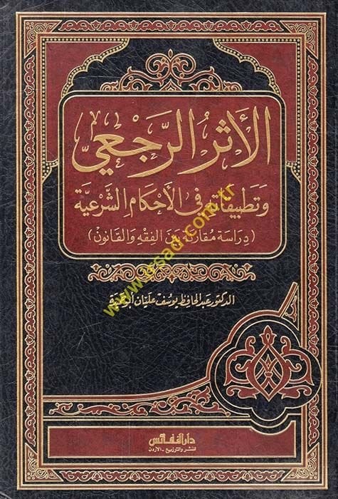 El-Eserür-Reci ve Tatbikatuhu fil-Ahkamiş-Şeriyye  Dirase Mukarene beynel-Fıkh vel-Kanun - الأثر الرجعي وتطبيقاته في الأحكام الشرعية