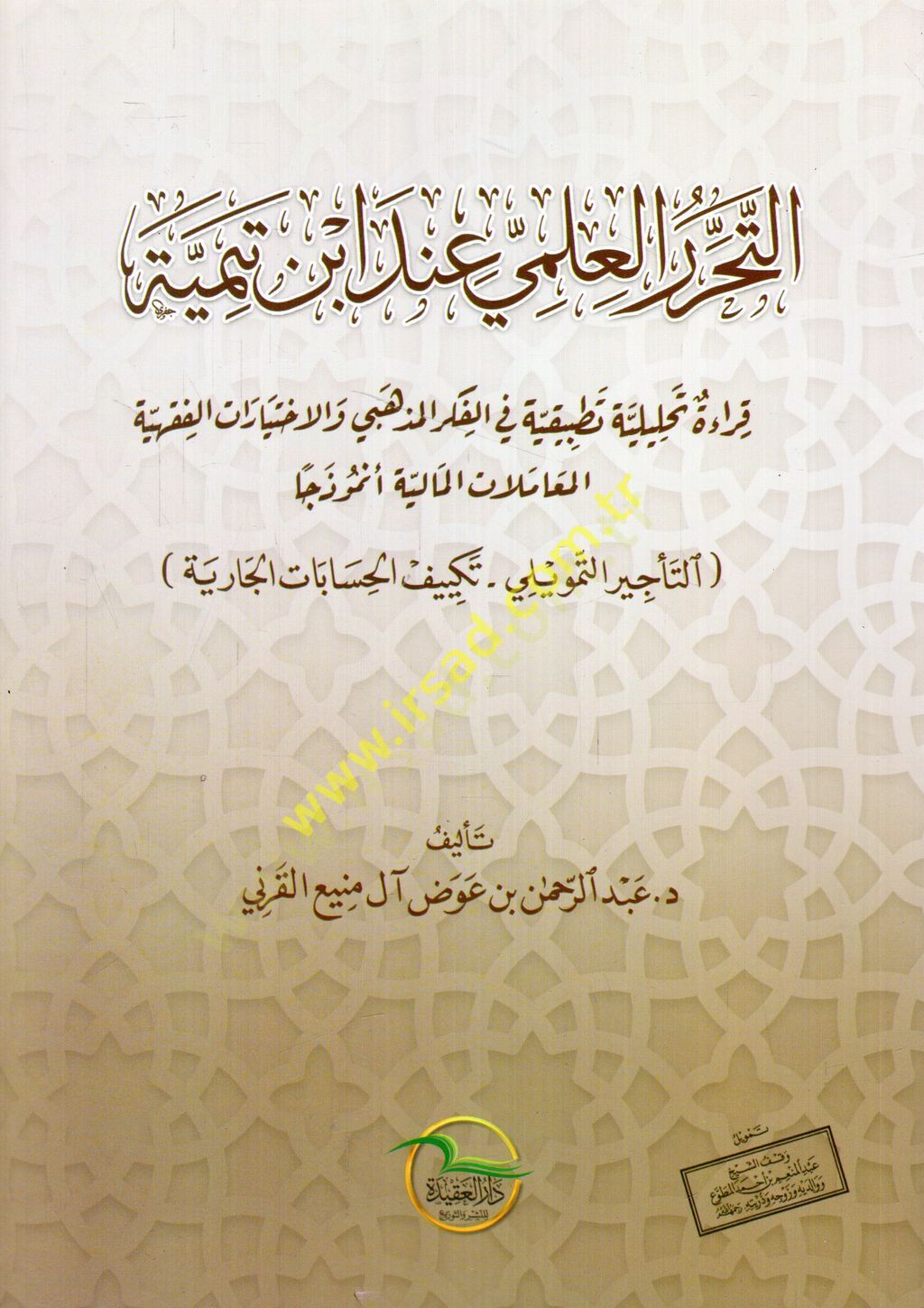 et-Teharrurül-ilmi inde İbn Teymiyye kırae tahliliyye tatbikiyye fil-fikril-mezhebi vel-ihtiyaratül-fıkhiyye el-muamelatül-maliyye enmuzecen et-tehirüt-temvili tekyifül-hisabatil-cariye  - التحرر العلمي عند ابن تيمية قراءة تحليلية تطبيقية في الفكر المذهبي