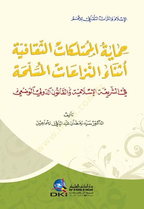 Himayetül-Mümtelikatis-Sekafiyye Esnaen-Nüzüatil-Müslime fiş-Şeriatil-İslamiyye vel-Kanunüd-Devliyyil-Vazi - حماية الممتلكات الثقافية أثناء النزاعات المسلمة في الشريعة الإسلامية والقانون الدولي الوضعي