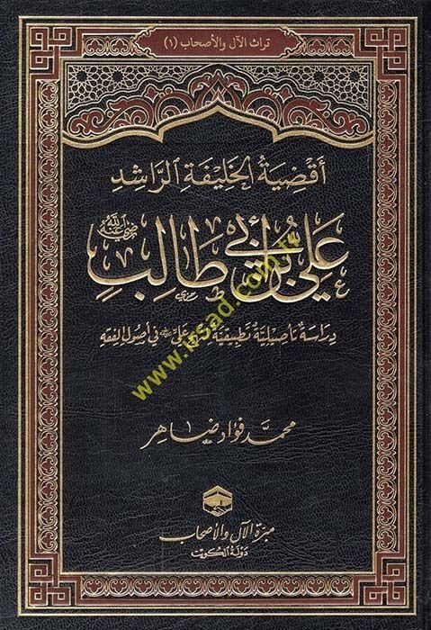 Akdiyetu'l-Halifeti'r-Raşid Ali b. Ebi Talib radıyallahu anh Dirase Ta'siliyye Tatbikiyye el-Münhec Ali radıyallahu anh fi Usuli'l-Fıkh - أقضية الخليفة الراشد علي بن أبي طالب رضي الله عنه دراسة تأصيلية تطبيقية المنهج علي رضي الله عنه في أصول الفقه