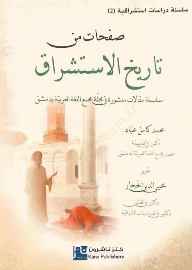 Safahat min Tarihil İstişrak seriyletü Makalat menşura fi Mecelleti Mecmail Lugatil Arabiyye bi Dımeşk - صفحات من تاريخ الإستشراق سلسلة مقالات منشورة في مجلة مجمع اللغة العربية بدمشق