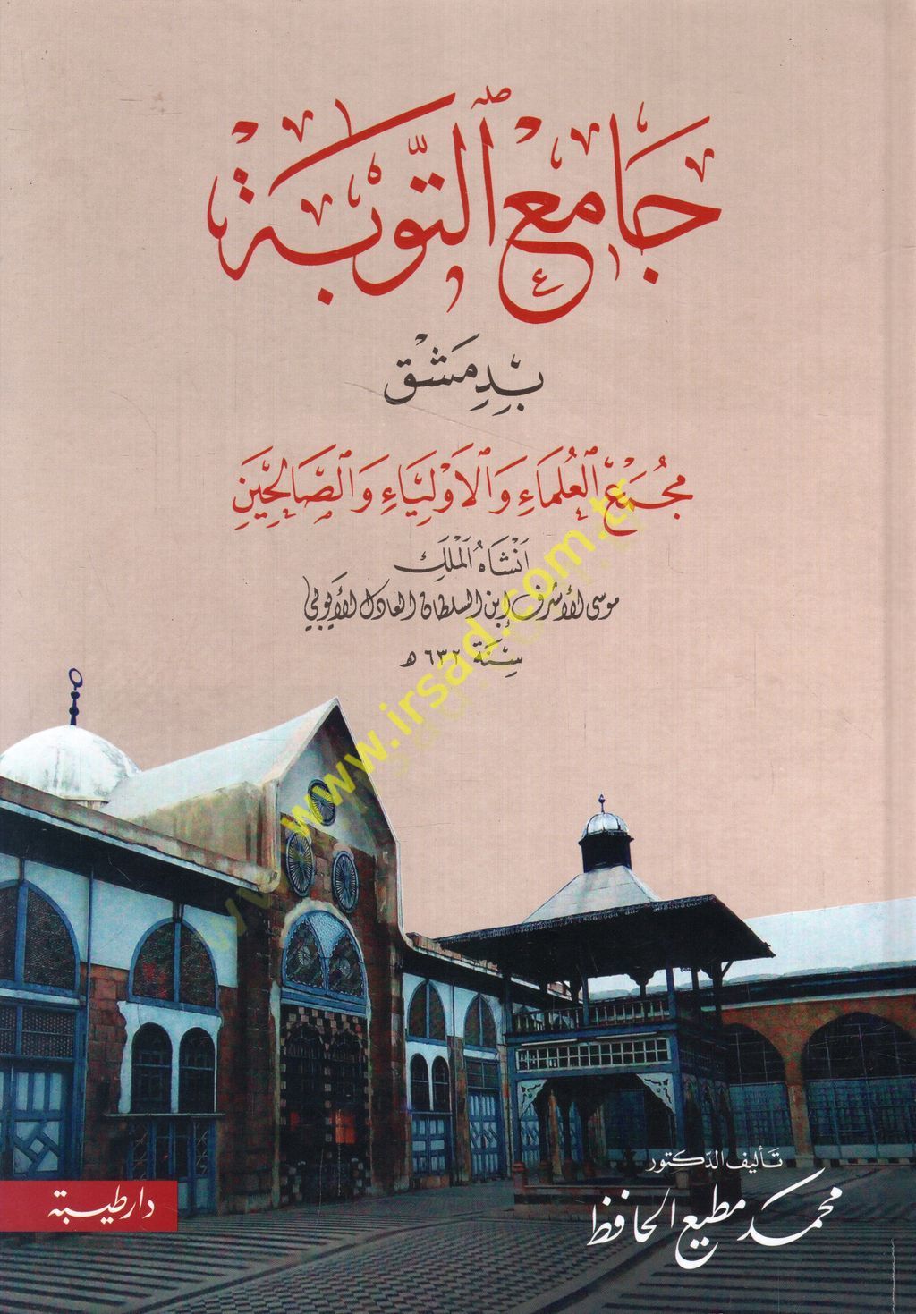 Camiü't-Tevbe bi-Dımaşk assembly'l-ulema' ve'l-evliya' ve's-salihin enşeehü'l-Melik Musa el-Eşraf İbnü's-Sultan el-Adil el-Eyyubi - جامع التوبة بدمشق مجمع ال علماء والأولياء والصالحين أنشآه الملك موسى الأشراف ابن السلطان العادل الأيوبي