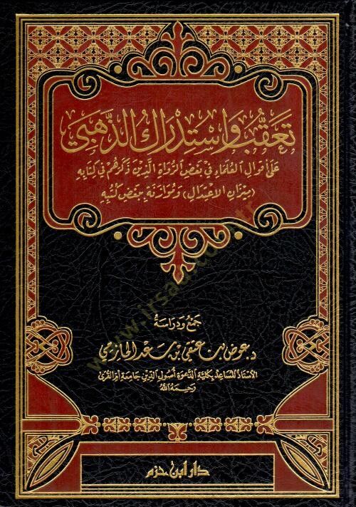 Teakkub ve İstidraküz-Zehebi ala Akvalil-Ulema fi Badir-Rüvat ellezine Zekerehüm fi Kitabeti (Mizanül-İtikal) ve Müvazene bi-Badi Kütübihi - تعقب واستدراك الذهبي على أقوال العلماء في بعض الرواة الذين ذكرهم في كتابة ( ميزان الاعتدال ) وموازنة ببعض كتبه