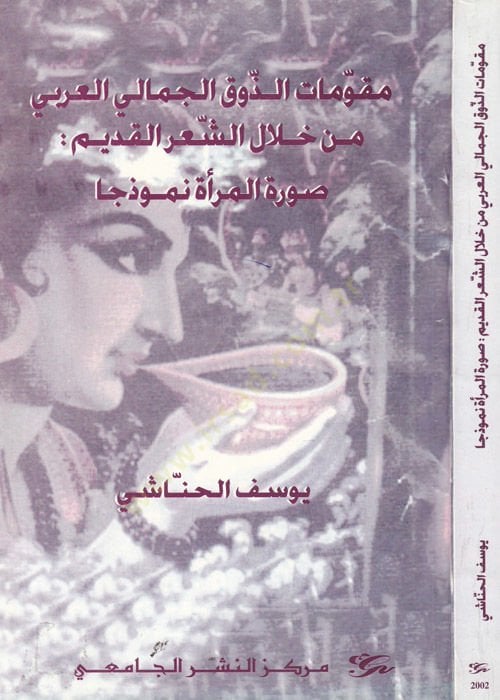 Mukavvimatuz Zevkil Cemalil Arabi min Hılaliş Şiril Kadim Suretul Mera Enmuzacen - مقومات الذوق الجمالي العربي من خلال الشعر القديم صورة المرأة أنموذجا