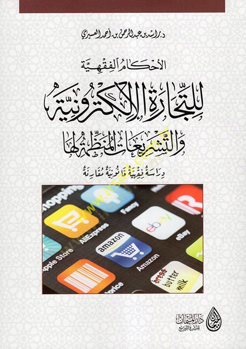 el-Ahkamüş-şeriyye lit-ticaretil-elektroniyye vet-teşriatil-munazzama leha  - الأحكام الفقهية للتجارة الإلكترونية والتشريعات المنظمة لها دراسة فقهية قانونية مقارنة