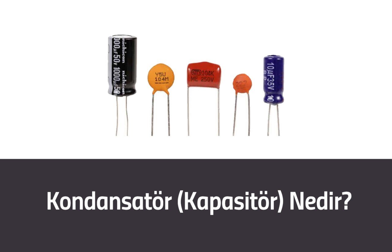 Kondansatör (Kapasitör) Nedir?