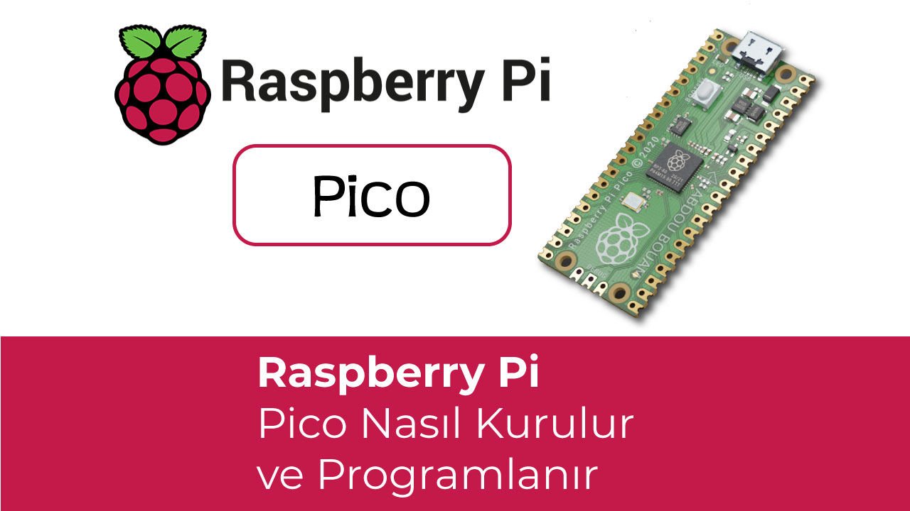 Raspberry Pi Pico Nasıl Kurulur ve Programlanır