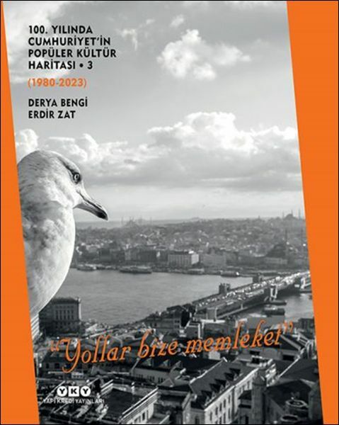 100. Yılında Cumhuriyet'in Popüler Kültür Haritası 3 1980 2023 “Yollar Bize Memleket” DERYA BENGİ, ERDİR ZAT