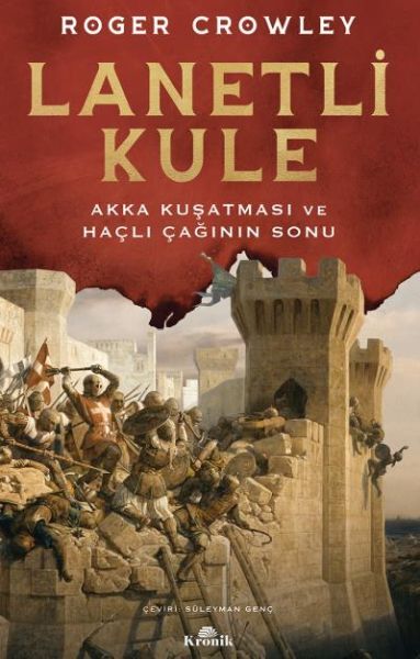 Lanetli Kule Akka Kuşatması ve Haçlı Çağının Sonu ROGER CROWLEY