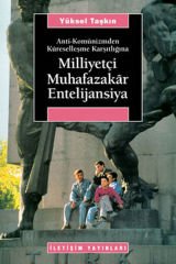 Milliyetçi Muhafazakar Entelijansiya Anti Komünizmden Küreselleşme Karşıtlığına YÜKSEL TAŞKIN