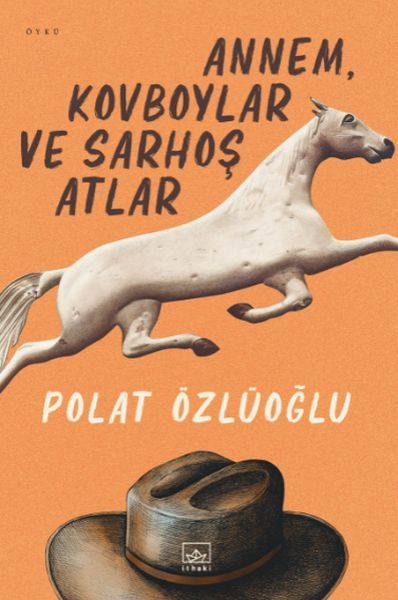 Annem, Kovboylar ve Sarhoş Atlar POLAT ÖZLÜOĞLU