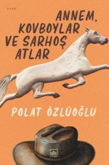 Annem, Kovboylar ve Sarhoş Atlar POLAT ÖZLÜOĞLU