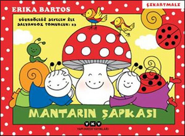 Uğurböceği Sevecen ile Salyangoz Tomurcuk 23 Mantarın Şapkası ERİKA BARTOS