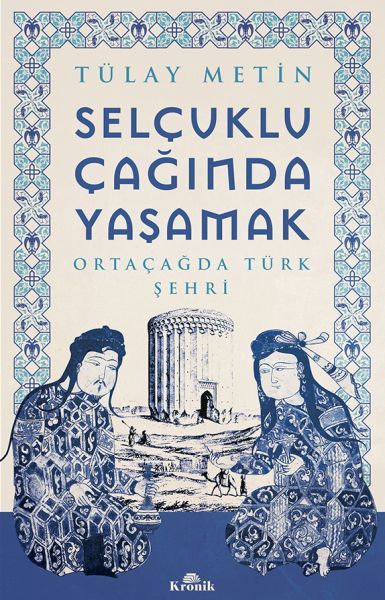 Selçuklu Çağında Yaşamak TÜLAY METİN