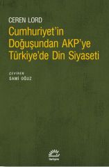 Cumhuriyetin Doğuşundan AKPye Türkiyede Din Siyaseti CEREN LORD