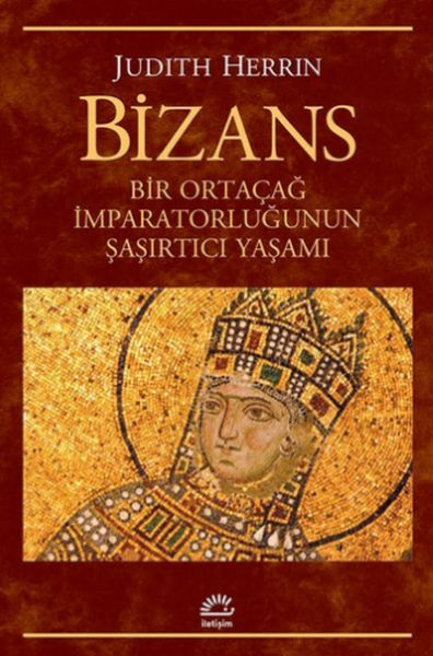 Bizans Bir Ortaçağ İmparatorluğunun Şaşırtıcı Yaşamı JUDİTH HERRİN
