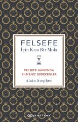 Felsefe İçin Kısa Bir Mola Felsefe Hakkında Bilmeniz Gerekenler ALAİN STEPHEN