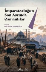 İmparatorluğun Son Asrında Osmanlı FATİH BOZKURT, BURHAN ÇAĞLAR