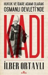 Hukuk ve İdare Adamı Olarak Osmanlı Devletinde Kadı İLBER ORTAYLI