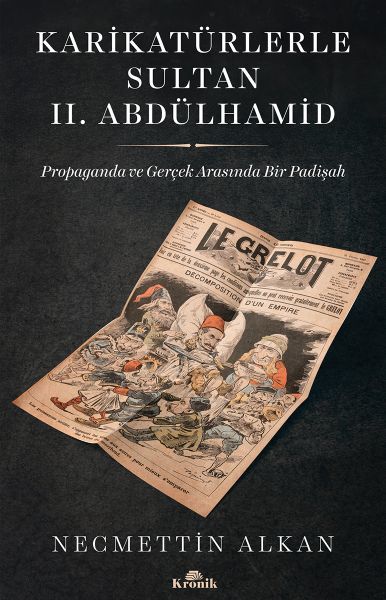 Karikatürlerle Sultan II.Abdülhamid Propaganda Ve Gerçek Arasında Bir Padişah NECMETTİN ALKAN