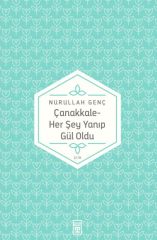 Çanakkale Her Şey Yanıp Gül Oldu NURULLAH GENÇ