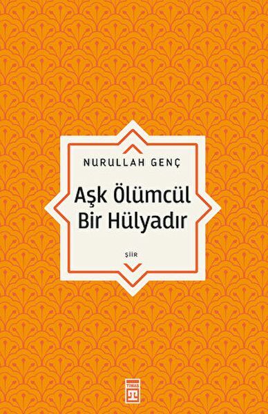 Aşk Ölümcül Bir Hülyadır NURULLAH GENÇ