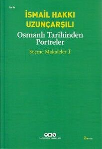 Osmanlı Tarihinden Portreler Seçme Makaleler 1 İSMAİL HAKKI UZUNÇARŞILI