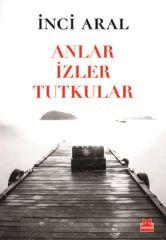 Anlar İzler Tutkular İNCİ ARAL